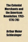 The Colonial Merchants and the American Revolution 17631776