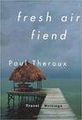 Fresh Air Fiend Travel Writings 19852000