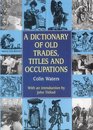 A Dictionary of Old Trades Titles and Occupations