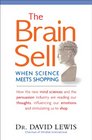 The Brain Sell When Science Meets Shopping how the new mind sciences and the persuasion industry are reading our thoughts influencing our emotions and stimulating us to shop