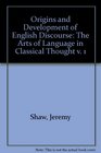 Origins and Development of English Discourse The Arts of Language in Classical Thought v 1