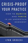 CrisisProof Your Practice How to Survive and Thrive in an Uncertain Economy