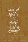 Ideas of Liberty in Early Modern Europe From Machiavelli to Milton