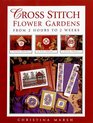 Cross Stitch Flower Gardens From 2 Hours to 2 Weeks