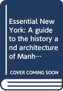 Essential New York A guide to the history and architecture of Manhattan's important buildings parks and bridges