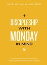 Discipleship With Monday in Mind How Churches Across the Country Are Helping Their People Connect Faith and Work