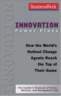 Innovation Power Plays How the World's Hottest Change Agents Reach the Top of Their Game