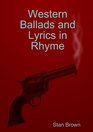 Western Ballads and Lyrics in Rhyme