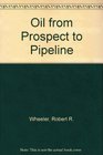 Oil from Prospect to Pipeline