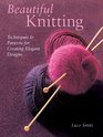 Beautiful Knitting: Techniques & Patterns for Creating Elegant Designs