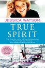 True Spirit The True Story of a 16YearOld Australian Who Sailed Solo Nonstop and Unassisted Around the World
