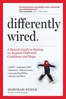 Differently Wired A Parent's Guide to Raising an Atypical Child with Confidence and Hope