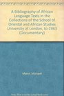A Bibliography of African Language Texts in the Collections of the School of Oriental and African Studies University of London to 1963