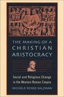 The Making of a Christian Aristocracy Social and Religious Change in the Western Roman Empire