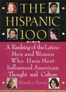 The Hispanic 100 A Ranking of the Latino Men and Women Who Have Most Influenced American Thoughtand Culture