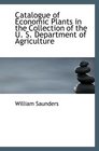 Catalogue of Economic Plants in the Collection of the U S Department of Agriculture