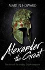 Alexander the Great The Story of the Invincible Macedonian King