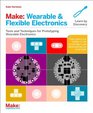 Make: Wearable and Flexible Electronics: Tools and techniques for prototyping wearable electronics (Make : Technology on Your Time)