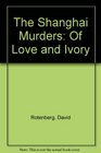 The Shanghai Murders Of Love and Ivory