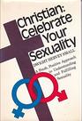 Christian celebrate your sexuality A fresh positive approach to understanding and fulfilling sexuality