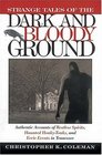 Strange Tales of the Dark and Bloody Ground  Authentic Accounts of Restless Spirits Haunted Honky Tonks and Eerie Events in Tennessee