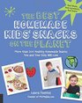 The Best Homemade Kids' Snacks on the Planet More than 200 Healthy Homemade Snacks You and Your Kids Will Love