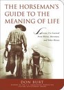 The Horseman's Guide to the Meaning of Life Lessons I've Learned from Horses Horsemen and Other Heroes