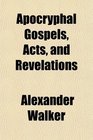 Apocryphal Gospels Acts and Revelations