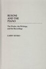 Busoni and the Piano The Works the Writings and the Recordings