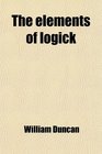 The elements of logick