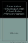 Border Matters Remapping American Cultural Studies