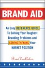 Brand Aid: An Easy Reference Guide to Solving Your Toughest Branding Problems and Strengthening Your Market
