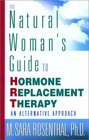The Natural Woman's Guide to Hormone Replacement Therapy An Alternative Approach