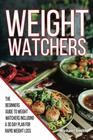 Weight Watchers The Beginners Guide to Weight Watchers Including a 30 Day Meal Plan for Rapid Weight Loss