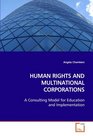 HUMAN RIGHTS AND MULTINATIONAL CORPORATIONS A Consulting Model for Education and Implementation