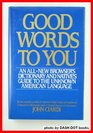 Good Words to You An AllNew Dictionary and Native's Guide to the Unknown American Language