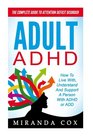 Adult ADHD: The Complete Guide To Attention Deficit Disorder - How To Live With, Understand And Support A Person With ADHD or ADD (Hyperactivity, Mental Disorders, ADHD Books)