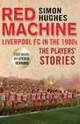 Red Machine Liverpool FC in the '80s The Players' Stories