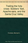 Trailing the holy cross Soldiers' feet Apache ears and the Santa Cruz Valley