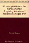 Current practices in the management of fungating lesions and radiation damaged skin