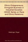 Ethnic Entrepreneurs Immigrant Business in Industrial Societies