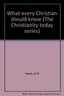 What every Christian should know (The Christianity today series)