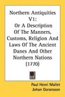 Northern Antiquities V1 Or A Description Of The Manners Customs Religion And Laws Of The Ancient Danes And Other Northern Nations