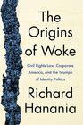 The Origins of Woke: Civil Rights Law, Corporate America, and the Triumph of Identity Politics
