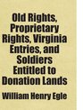 Old Rights Proprietary Rights Virginia Entries and Soldiers Entitled to Donation Lands Includes free bonus books