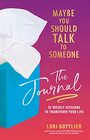 Maybe You Should Talk to Someone The Journal 52 Weekly Sessions to Transform Your Life