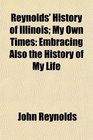 Reynolds' History of Illinois My Own Times Embracing Also the History of My Life