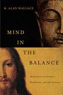 Mind in the Balance Meditation in Science Buddhism and Christianity
