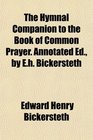The Hymnal Companion to the Book of Common Prayer Annotated Ed by Eh Bickersteth
