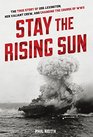 Stay the Rising Sun The True Story of USS Lexington Her Valiant Crew and Changing the Course of World War II